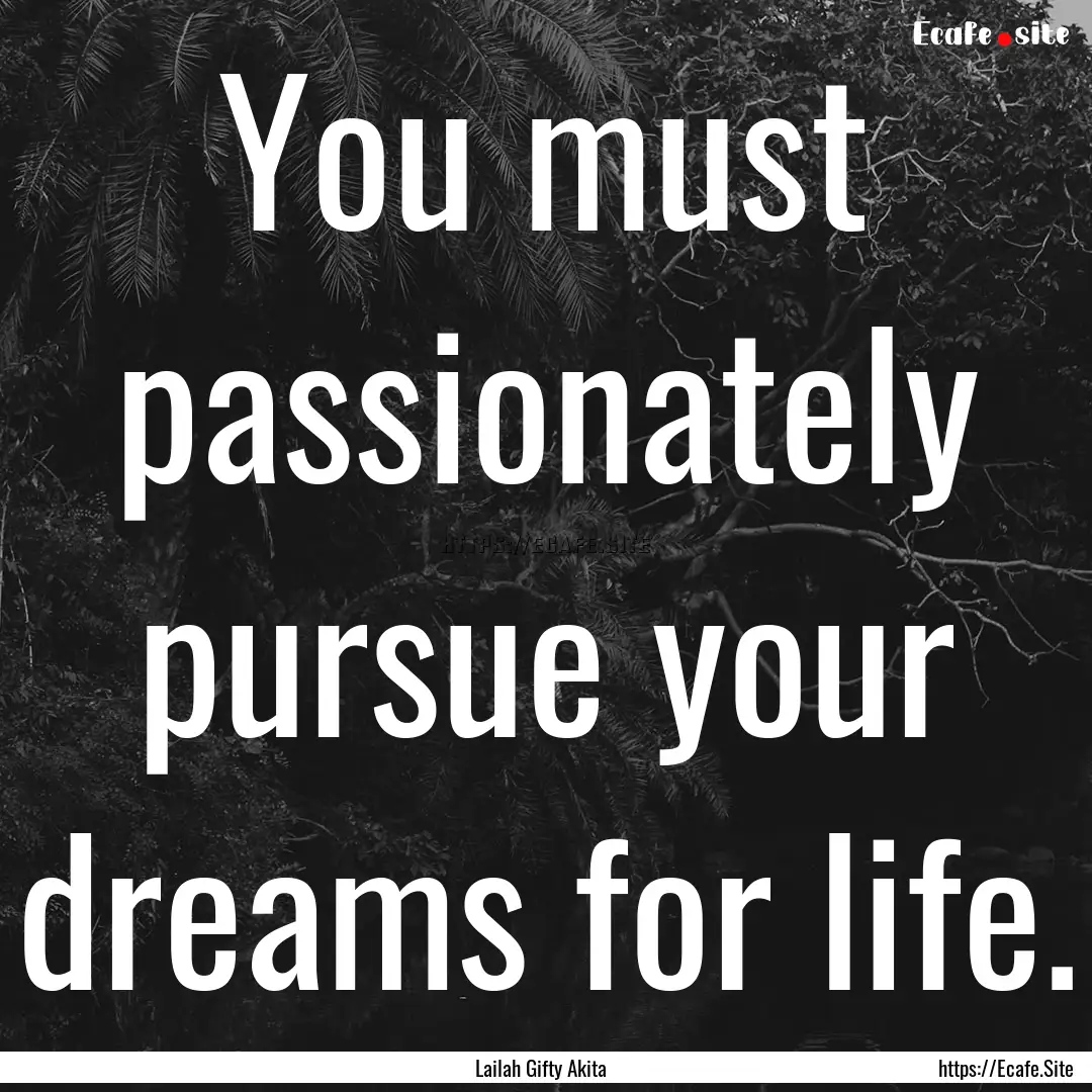 You must passionately pursue your dreams.... : Quote by Lailah Gifty Akita