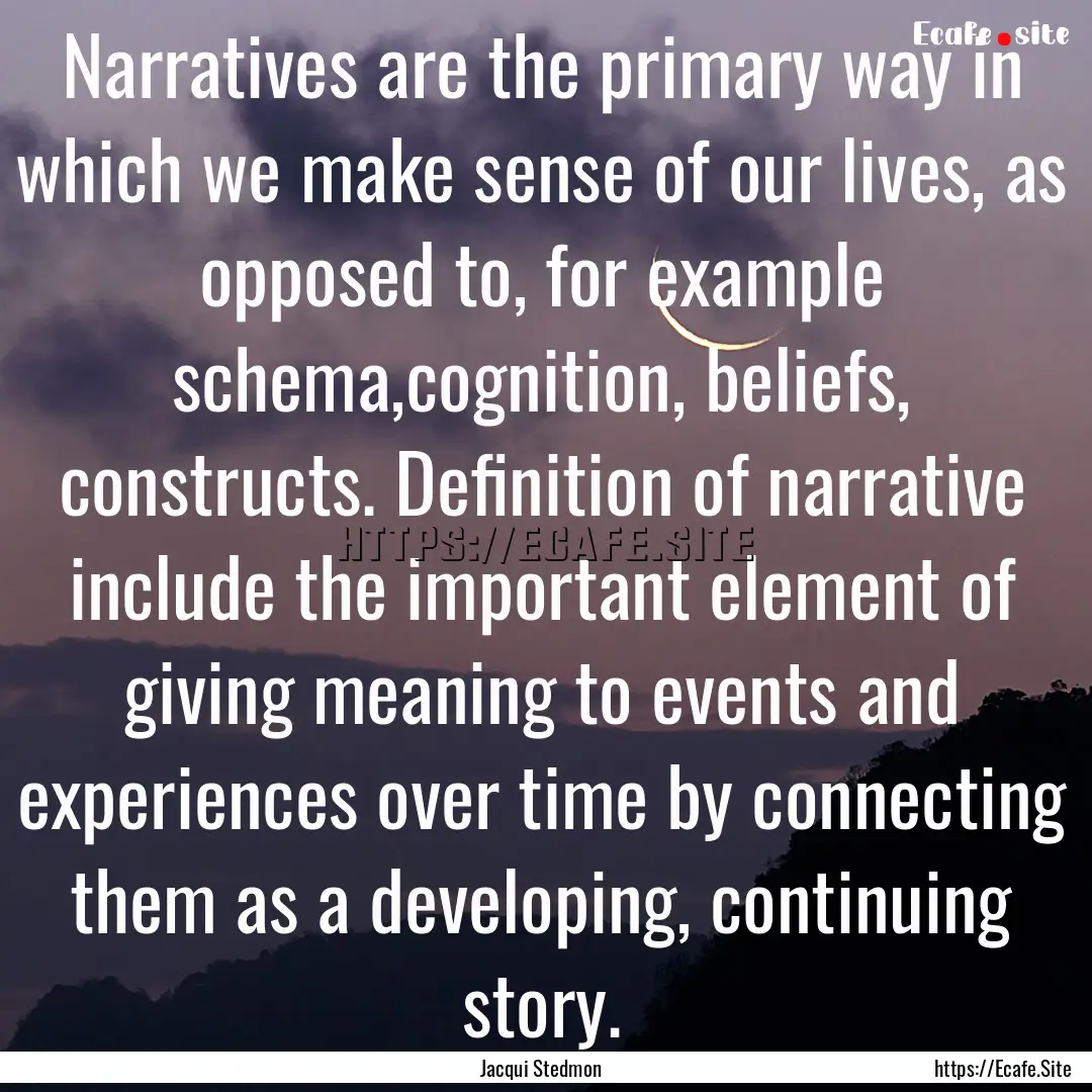 Narratives are the primary way in which we.... : Quote by Jacqui Stedmon