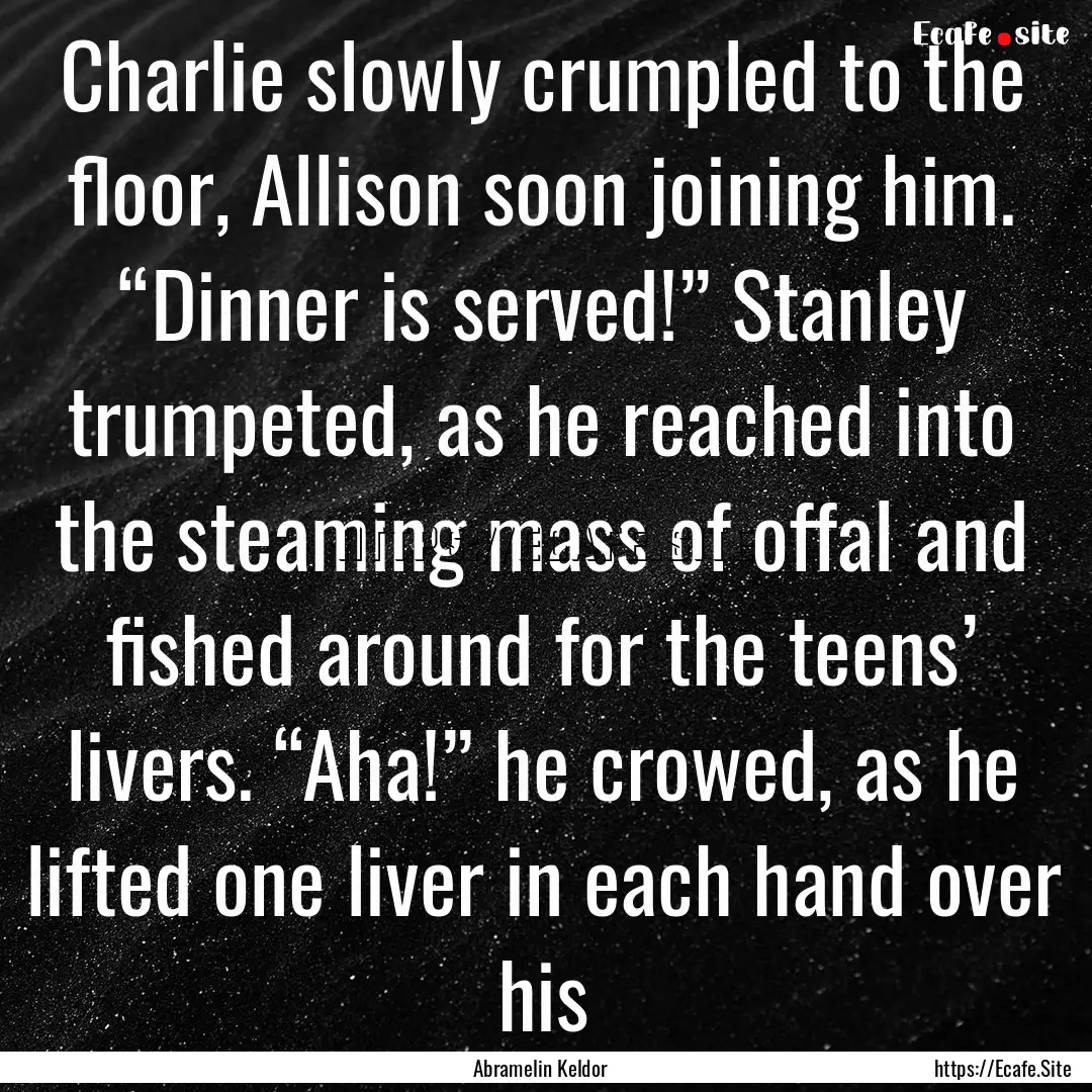 Charlie slowly crumpled to the floor, Allison.... : Quote by Abramelin Keldor