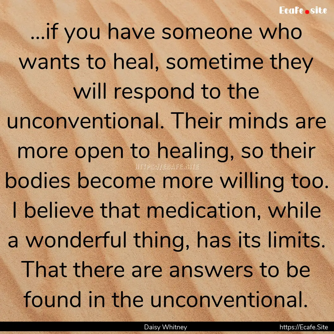 …if you have someone who wants to heal,.... : Quote by Daisy Whitney