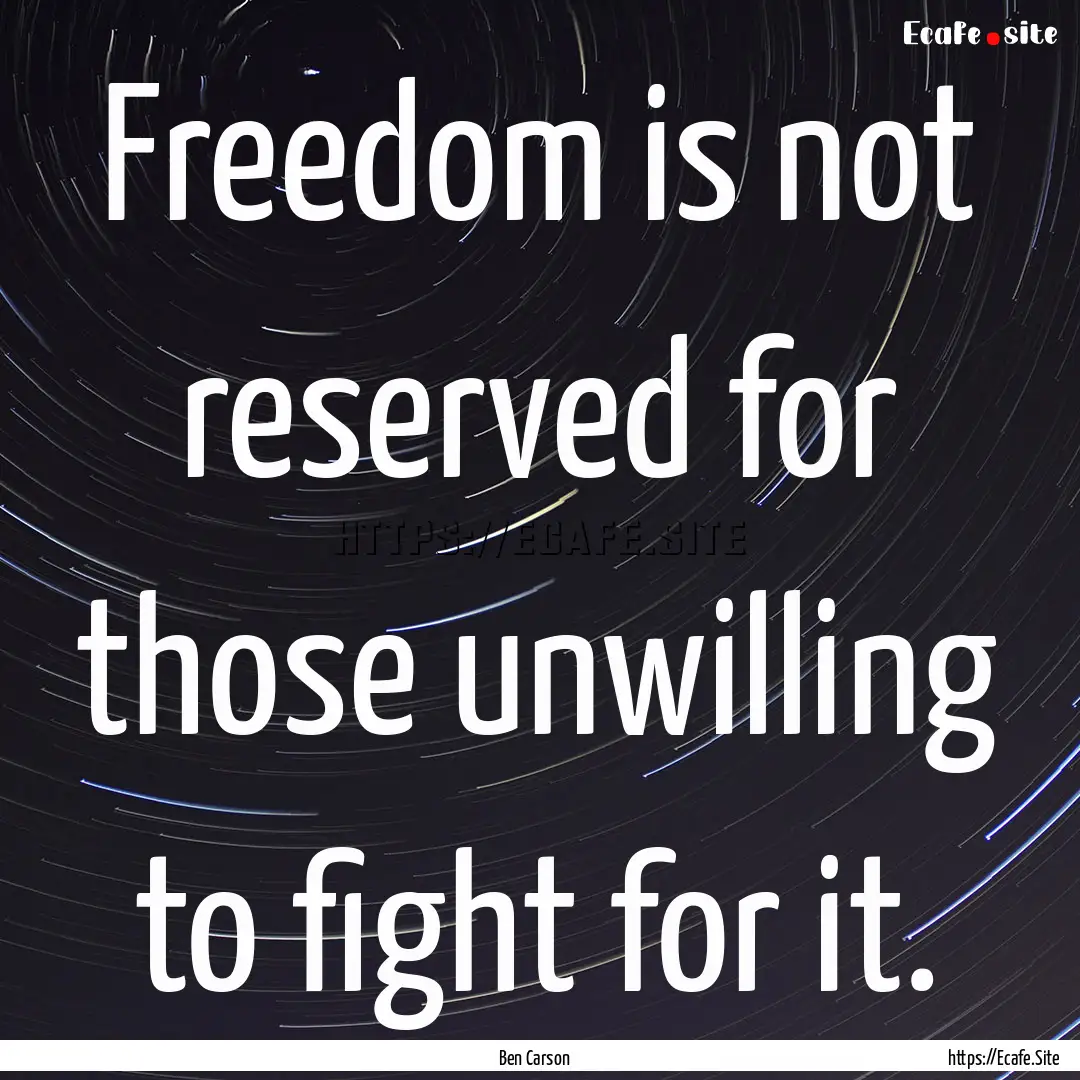 Freedom is not reserved for those unwilling.... : Quote by Ben Carson