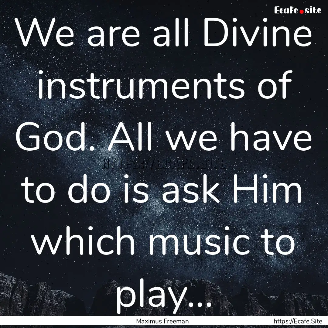 We are all Divine instruments of God. All.... : Quote by Maximus Freeman