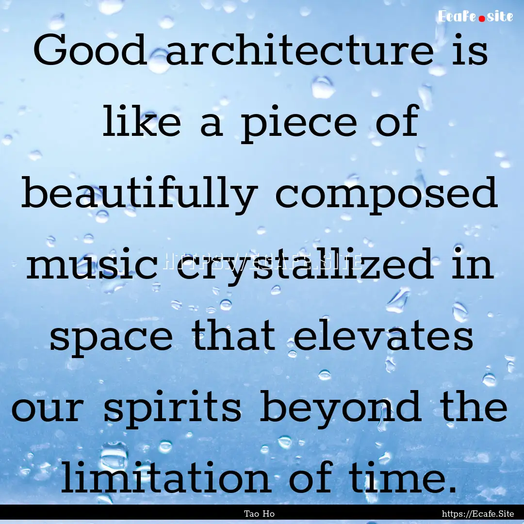 Good architecture is like a piece of beautifully.... : Quote by Tao Ho