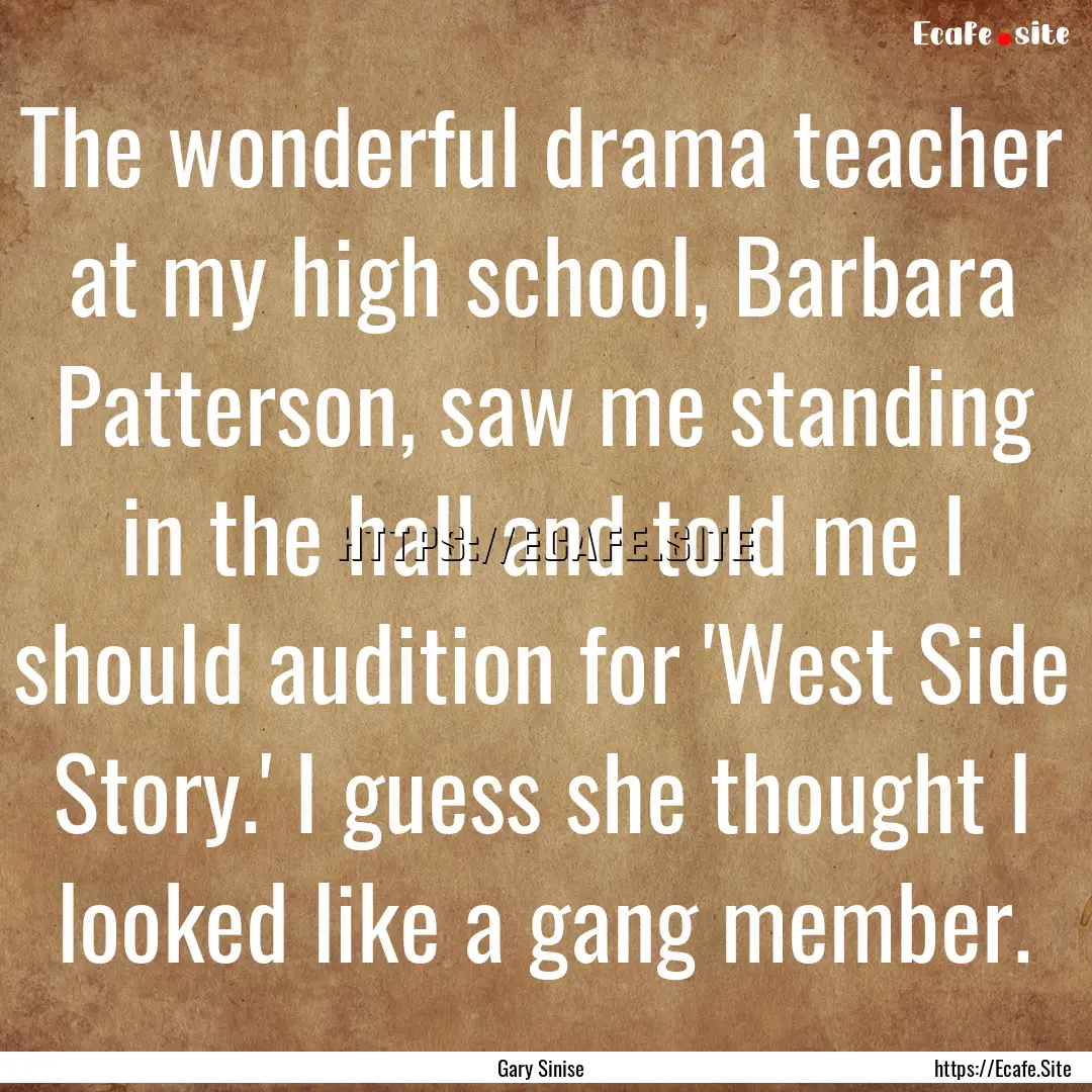 The wonderful drama teacher at my high school,.... : Quote by Gary Sinise