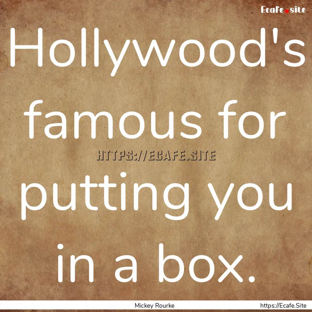 Hollywood's famous for putting you in a box..... : Quote by Mickey Rourke