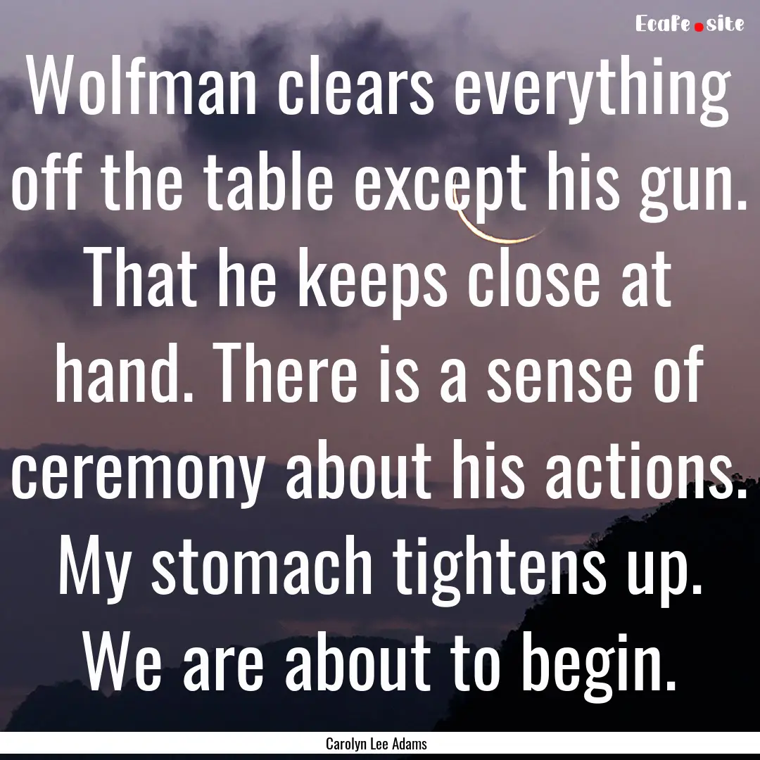 Wolfman clears everything off the table except.... : Quote by Carolyn Lee Adams