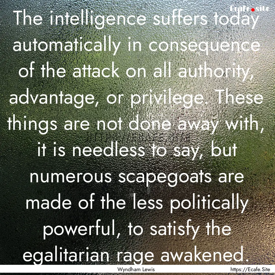 The intelligence suffers today automatically.... : Quote by Wyndham Lewis