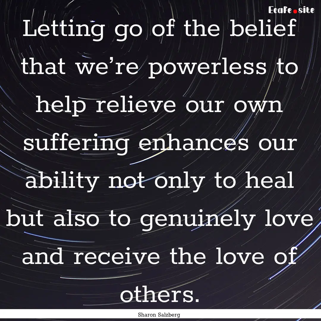 Letting go of the belief that we’re powerless.... : Quote by Sharon Salzberg