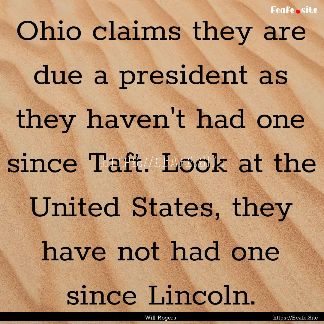 Ohio claims they are due a president as they.... : Quote by Will Rogers