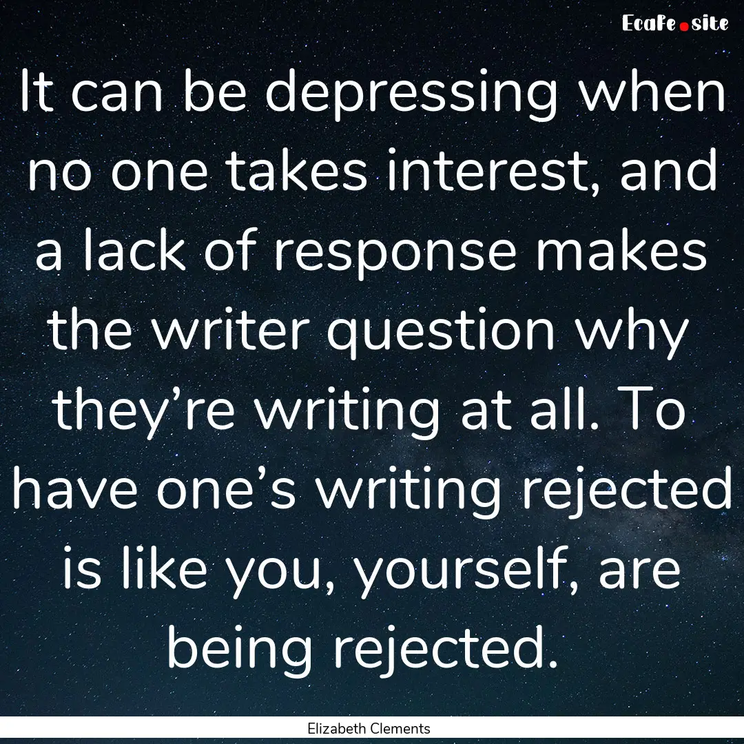 It can be depressing when no one takes interest,.... : Quote by Elizabeth Clements