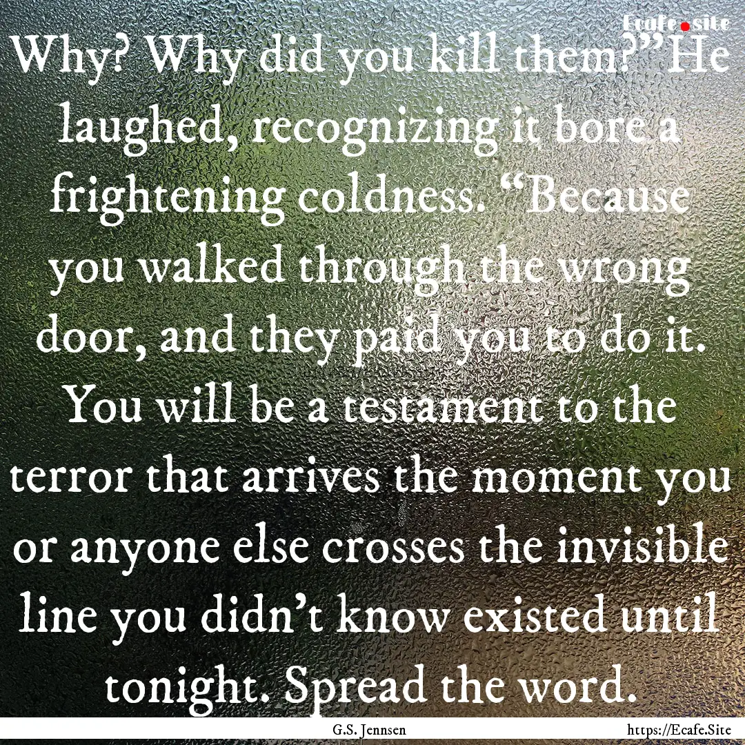 Why? Why did you kill them?”He laughed,.... : Quote by G.S. Jennsen