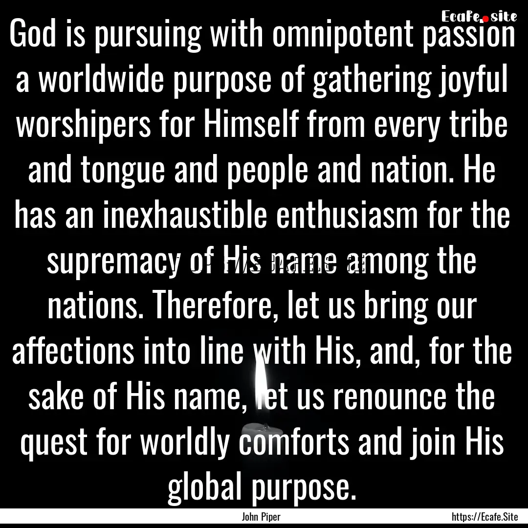 God is pursuing with omnipotent passion a.... : Quote by John Piper