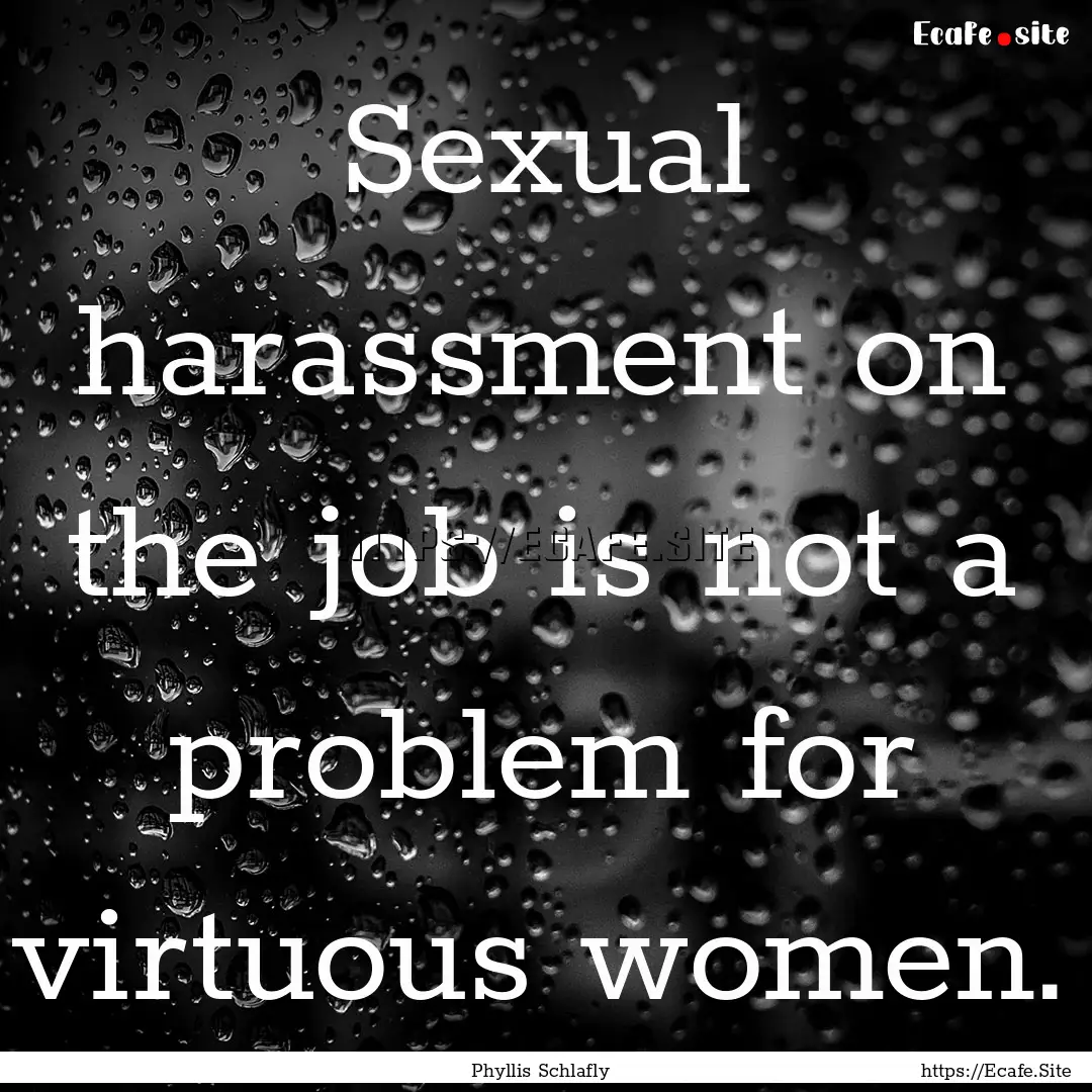 Sexual harassment on the job is not a problem.... : Quote by Phyllis Schlafly