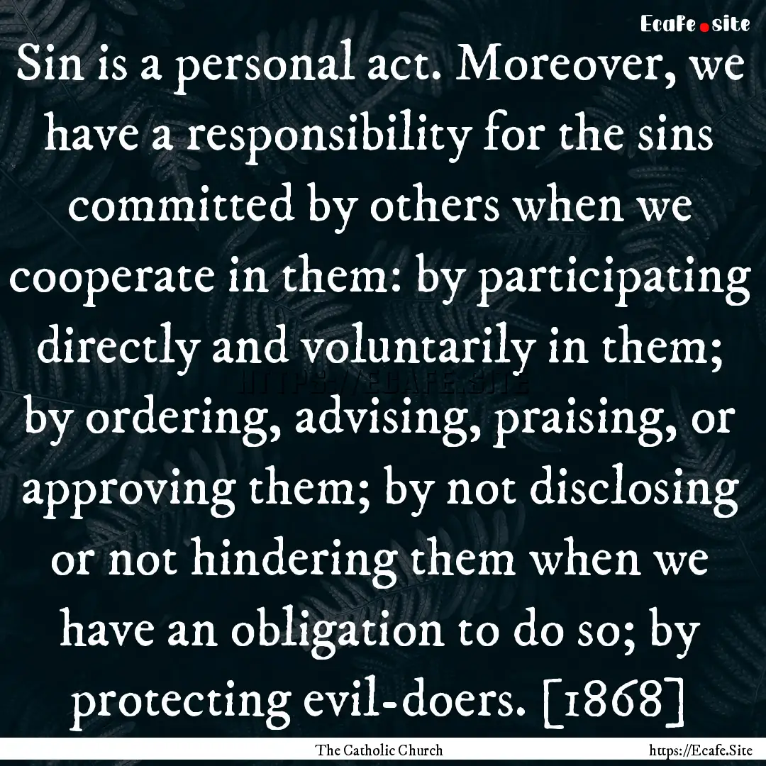 Sin is a personal act. Moreover, we have.... : Quote by The Catholic Church