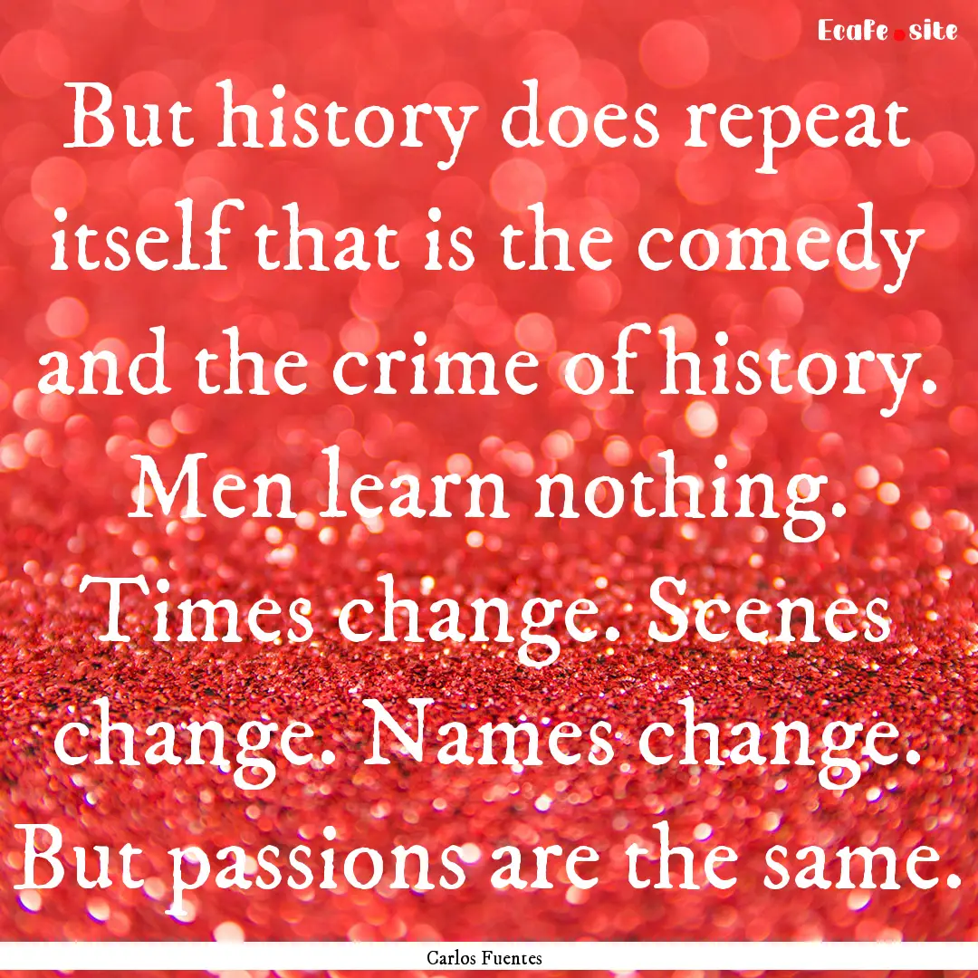 But history does repeat itself that is the.... : Quote by Carlos Fuentes