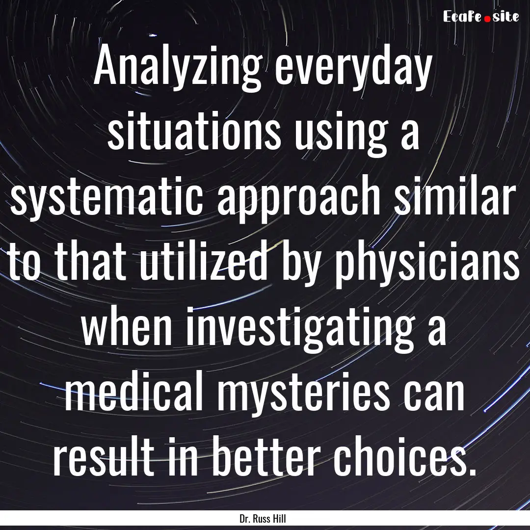 Analyzing everyday situations using a systematic.... : Quote by Dr. Russ Hill