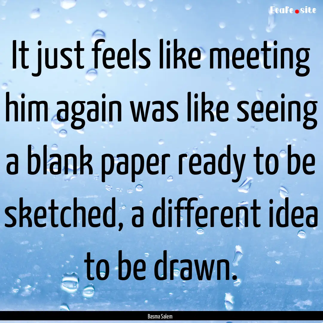 It just feels like meeting him again was.... : Quote by Basma Salem