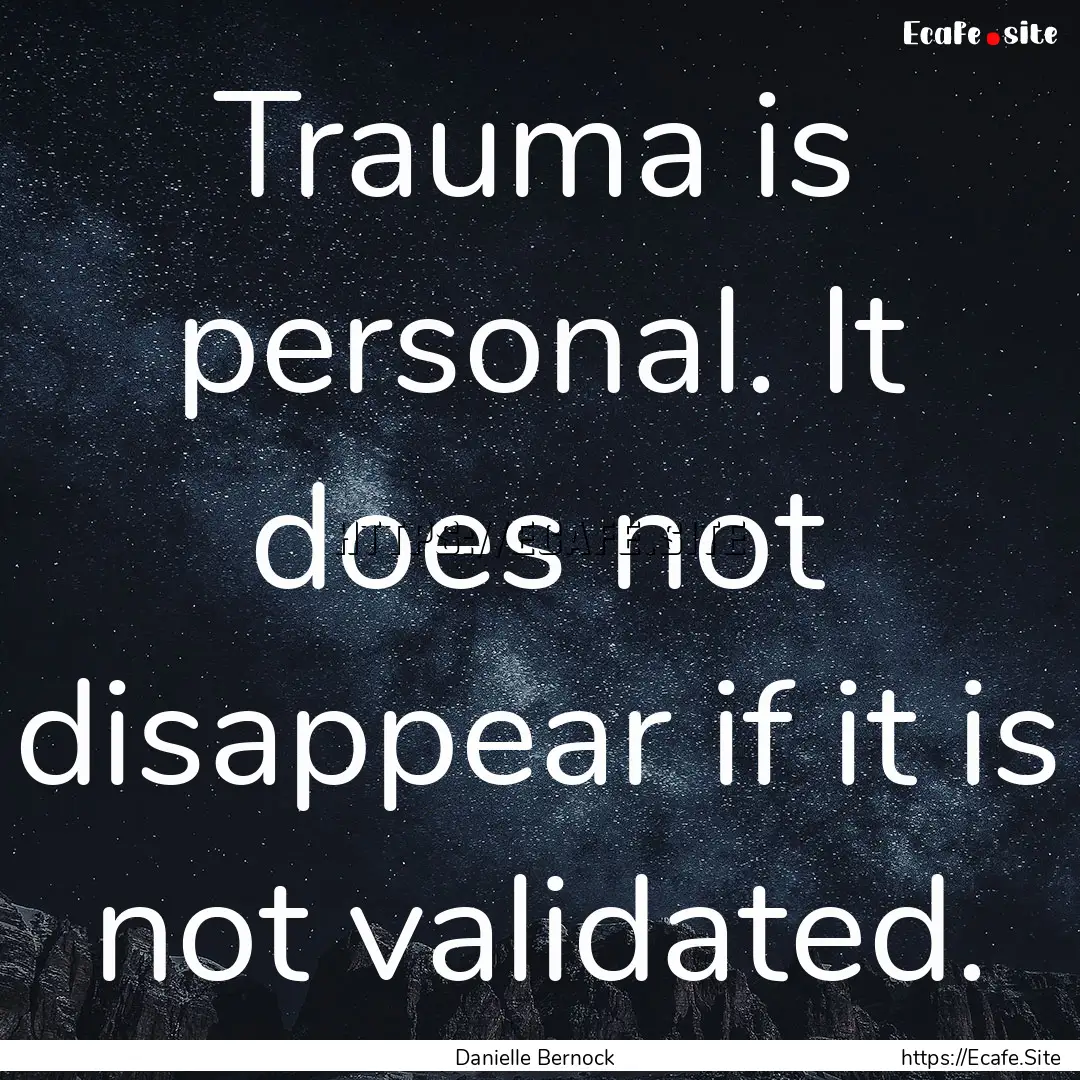 Trauma is personal. It does not disappear.... : Quote by Danielle Bernock