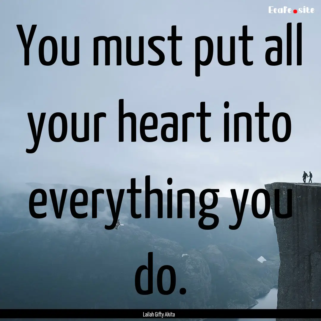 You must put all your heart into everything.... : Quote by Lailah Gifty Akita