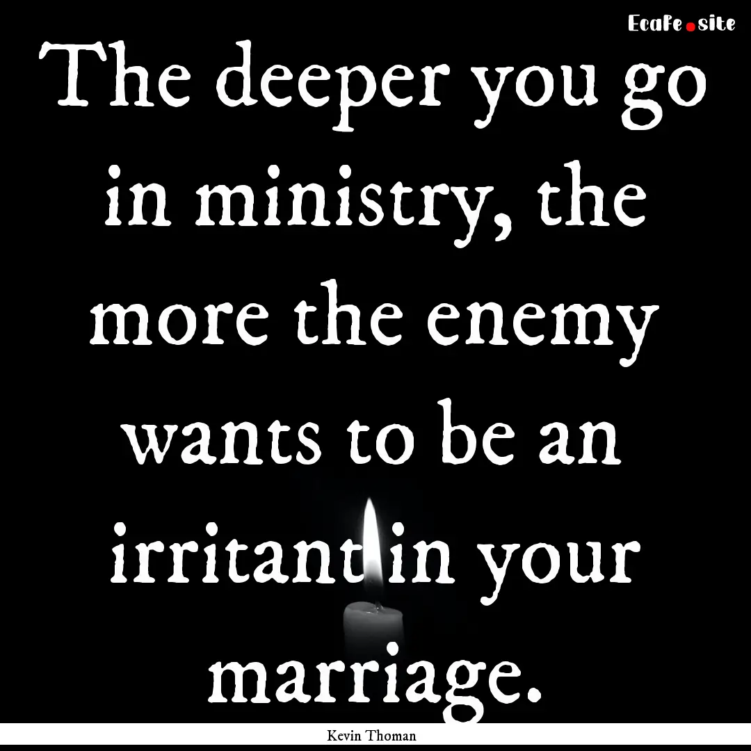 The deeper you go in ministry, the more the.... : Quote by Kevin Thoman