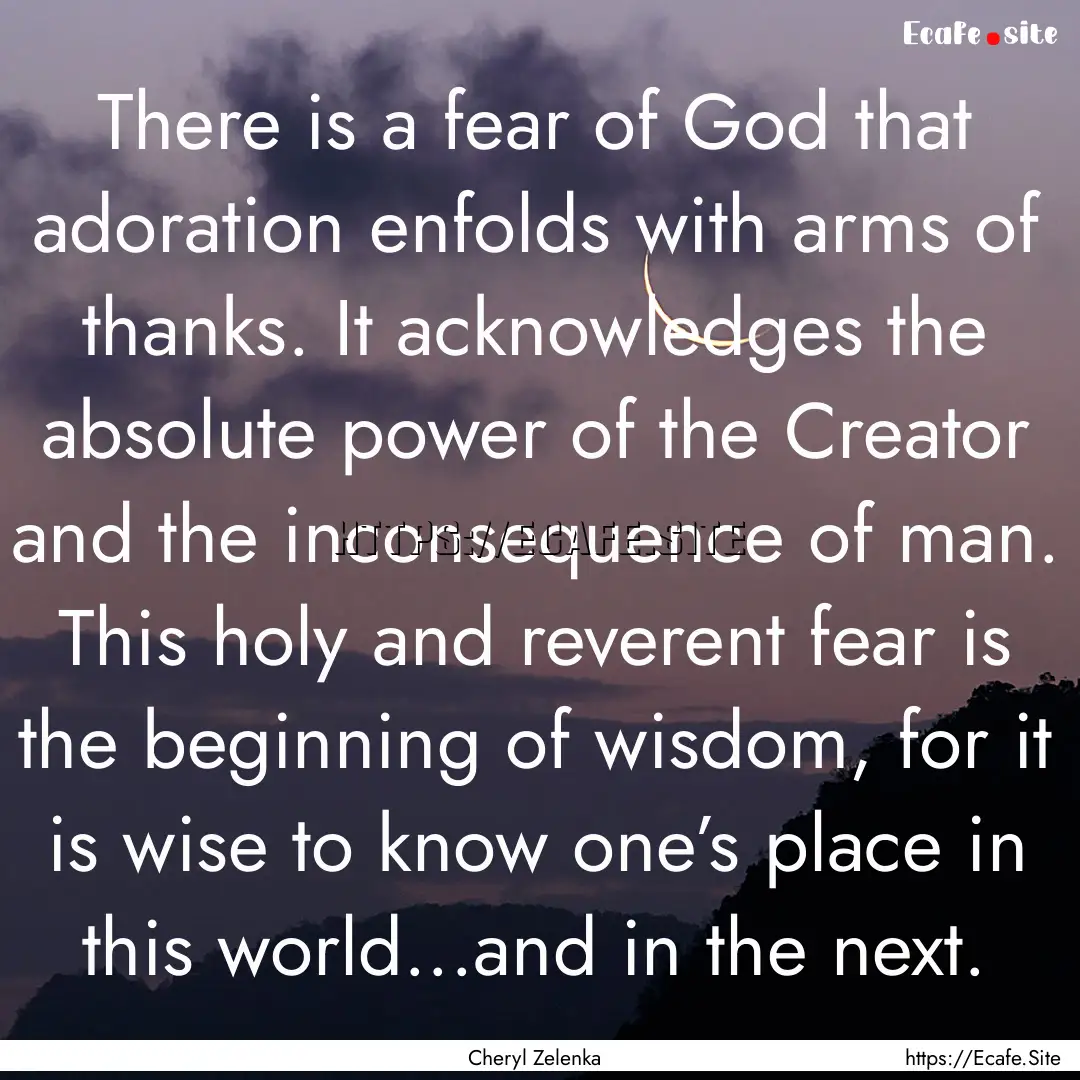 There is a fear of God that adoration enfolds.... : Quote by Cheryl Zelenka