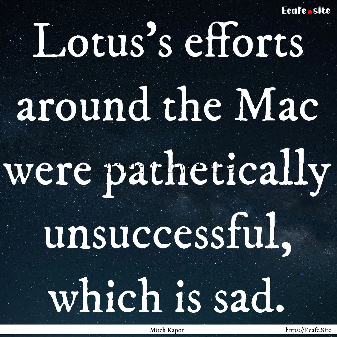 Lotus's efforts around the Mac were pathetically.... : Quote by Mitch Kapor