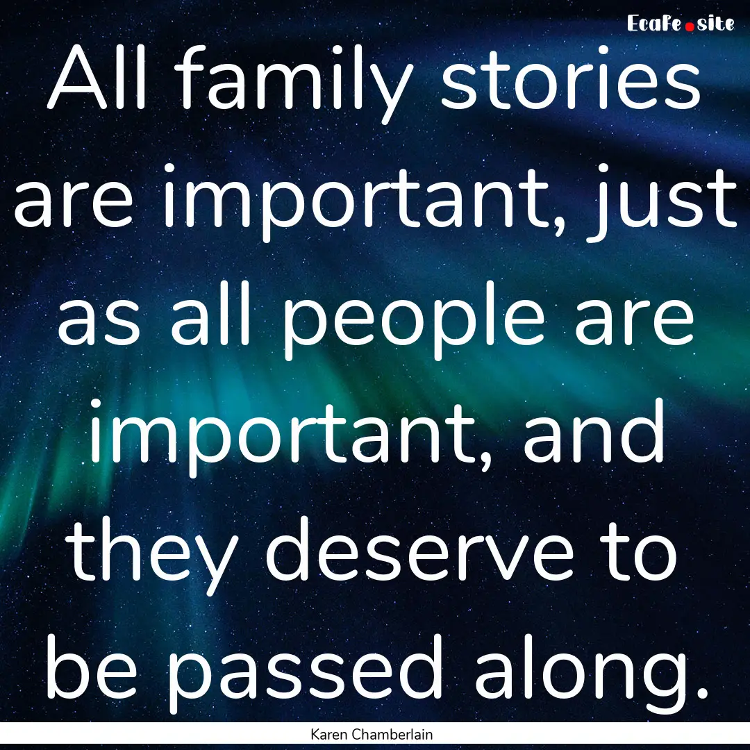 All family stories are important, just as.... : Quote by Karen Chamberlain