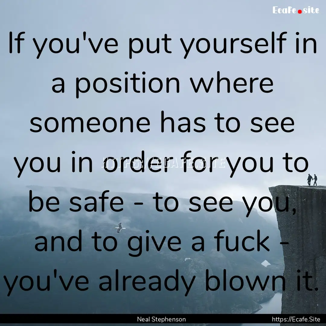 If you've put yourself in a position where.... : Quote by Neal Stephenson