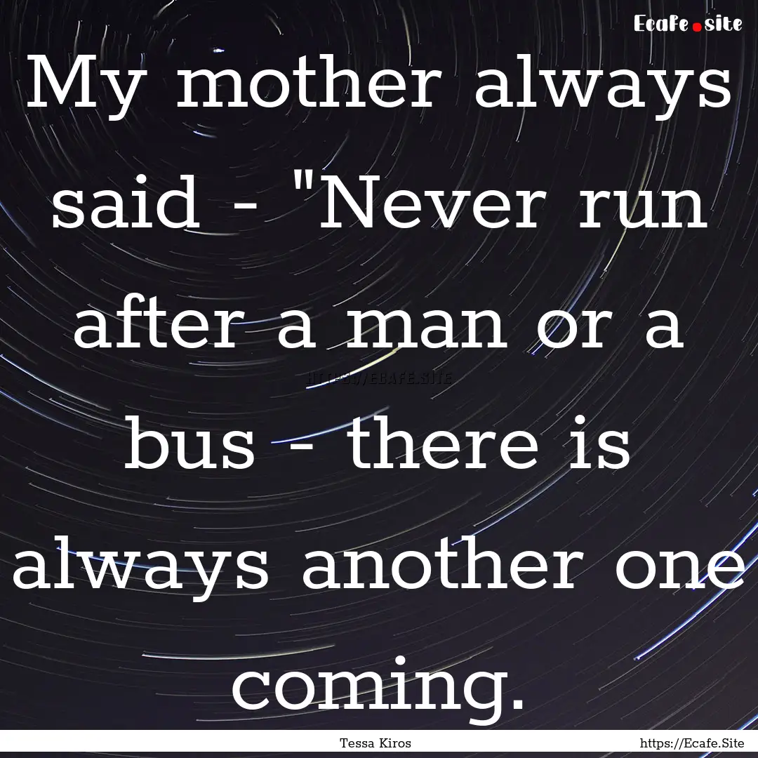 My mother always said - 