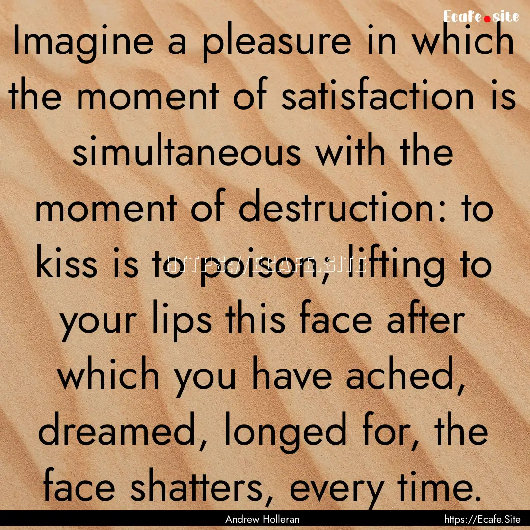 Imagine a pleasure in which the moment of.... : Quote by Andrew Holleran