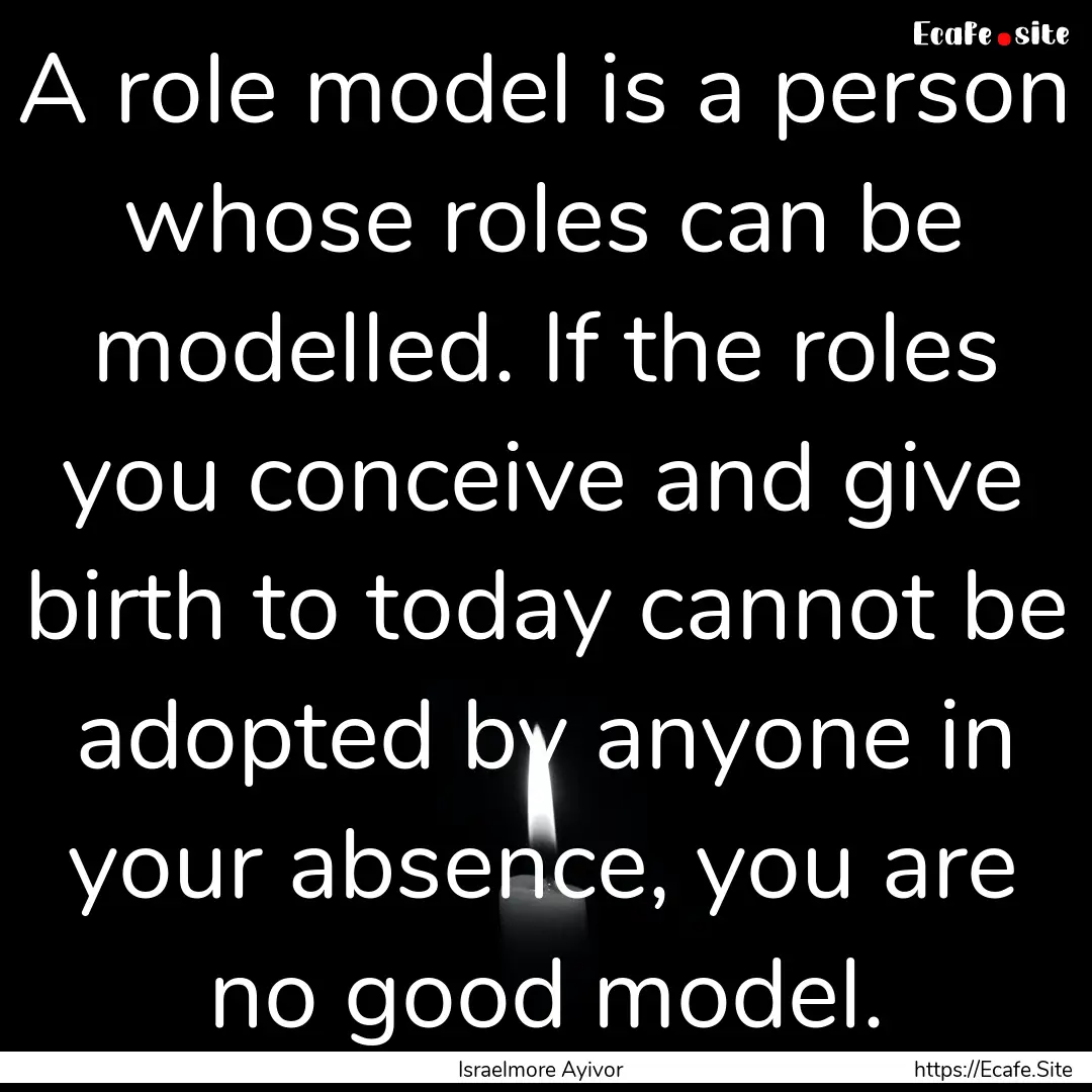 A role model is a person whose roles can.... : Quote by Israelmore Ayivor