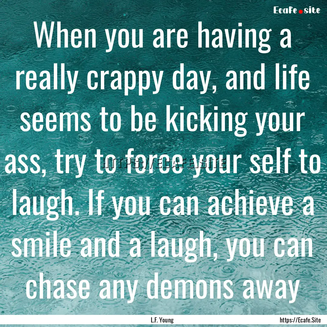 When you are having a really crappy day,.... : Quote by L.F. Young