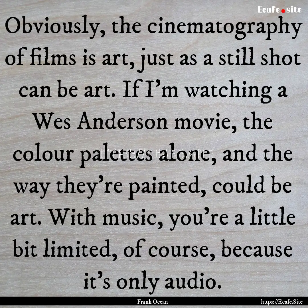 Obviously, the cinematography of films is.... : Quote by Frank Ocean