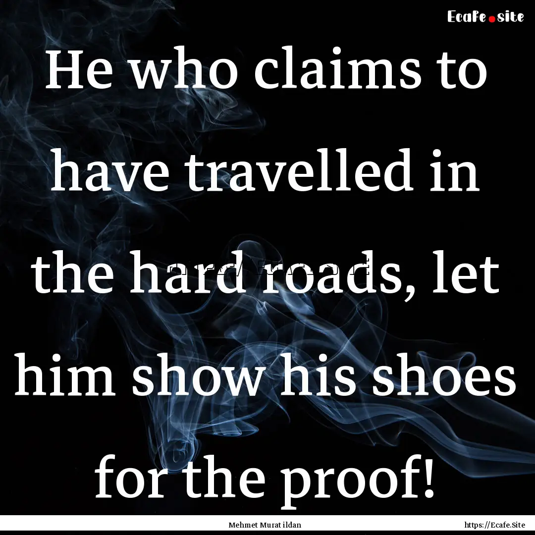 He who claims to have travelled in the hard.... : Quote by Mehmet Murat ildan