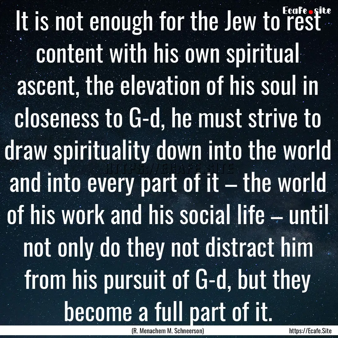 It is not enough for the Jew to rest content.... : Quote by (R. Menachem M. Schneerson)