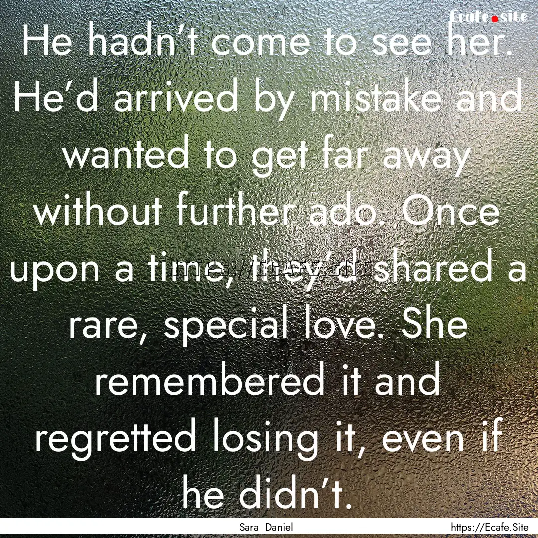 He hadn’t come to see her. He’d arrived.... : Quote by Sara Daniel