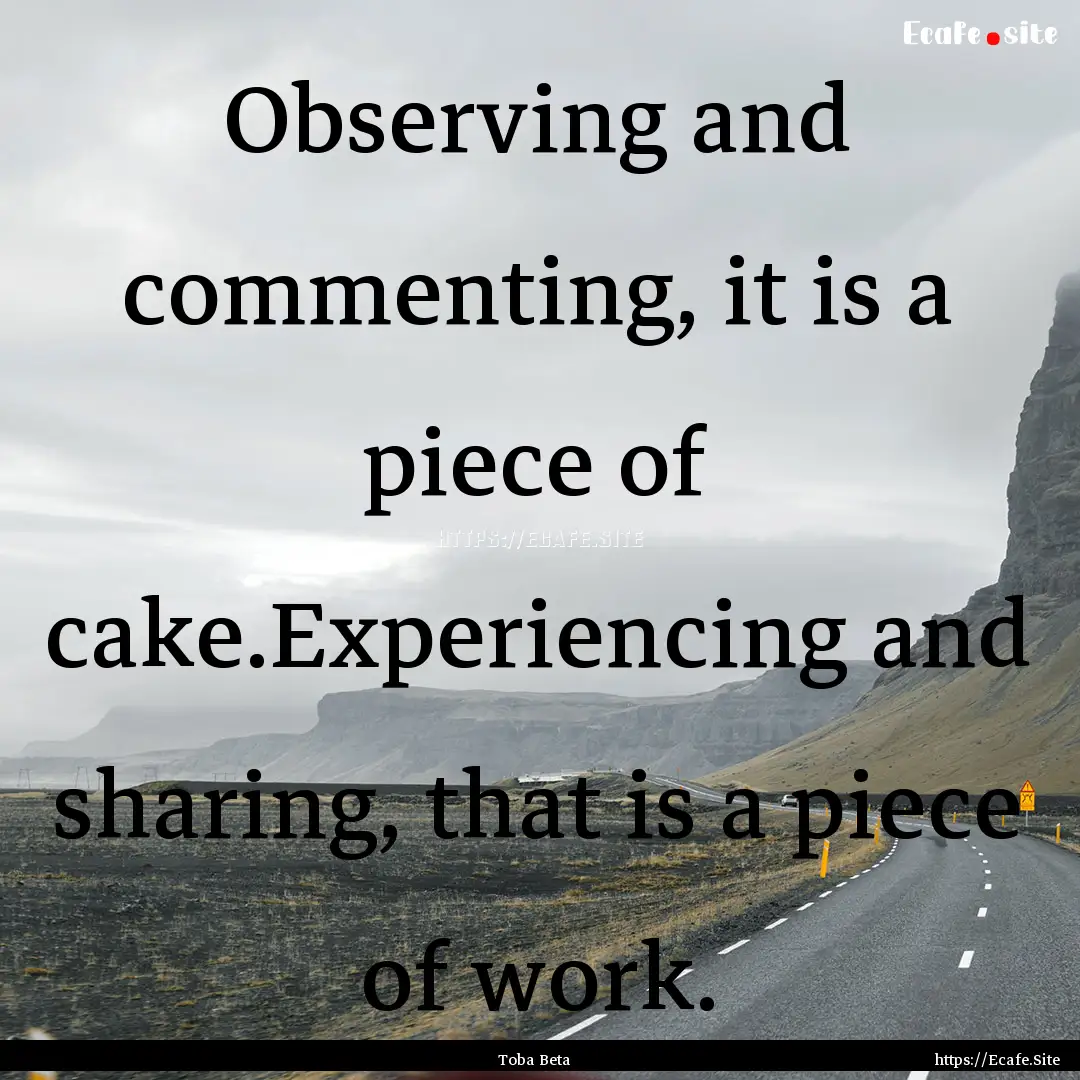 Observing and commenting, it is a piece of.... : Quote by Toba Beta