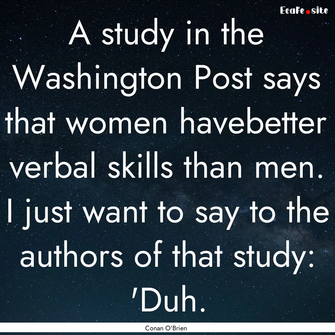 A study in the Washington Post says that.... : Quote by Conan O'Brien