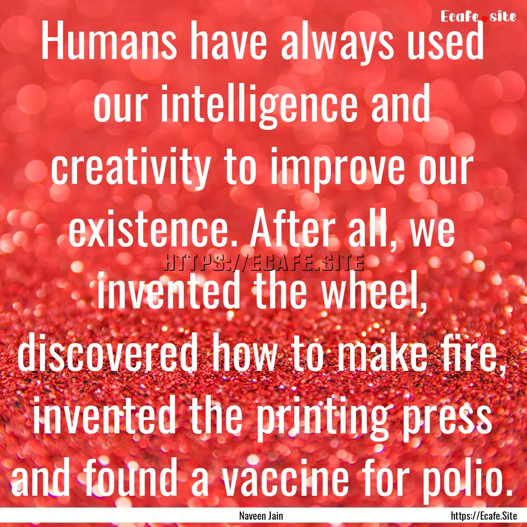 Humans have always used our intelligence.... : Quote by Naveen Jain