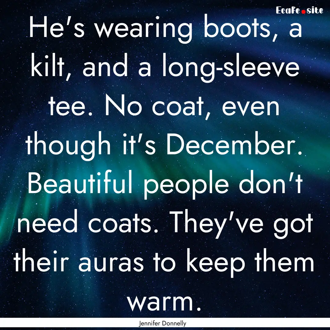 He's wearing boots, a kilt, and a long-sleeve.... : Quote by Jennifer Donnelly