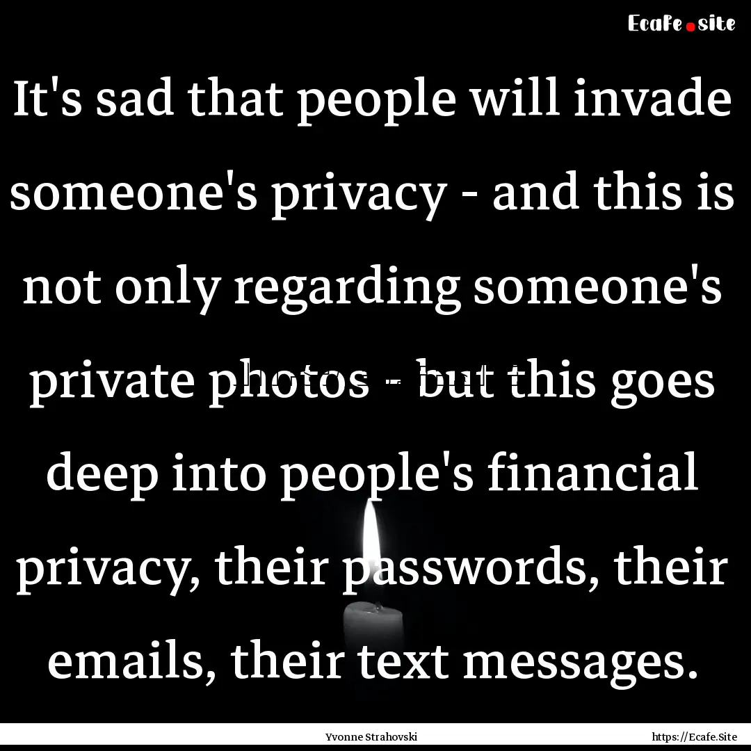 It's sad that people will invade someone's.... : Quote by Yvonne Strahovski