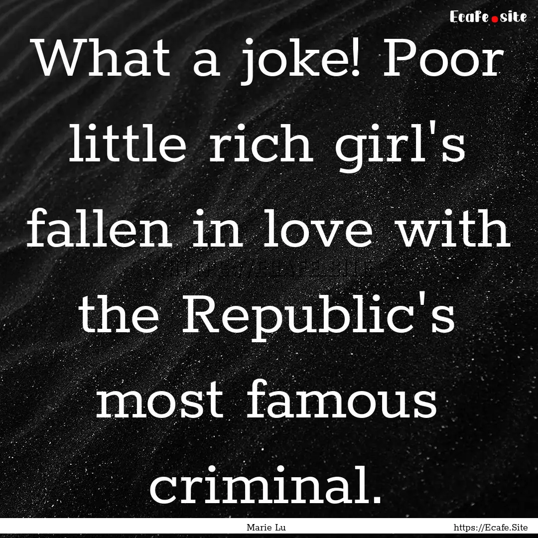 What a joke! Poor little rich girl's fallen.... : Quote by Marie Lu