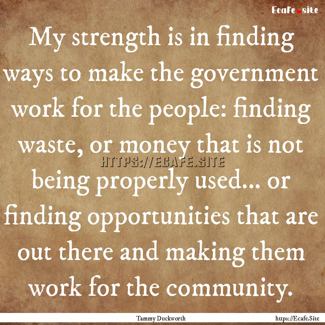 My strength is in finding ways to make the.... : Quote by Tammy Duckworth