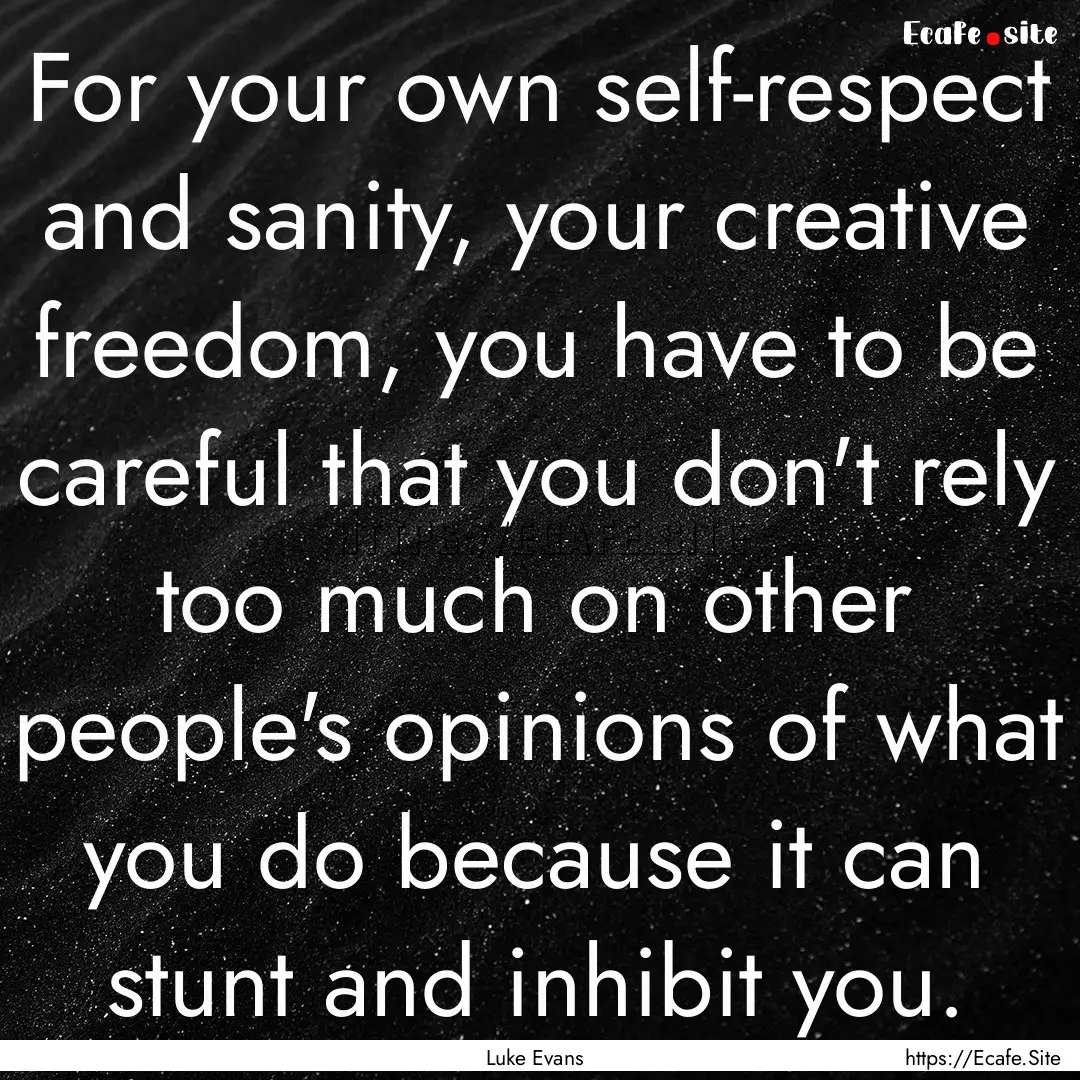 For your own self-respect and sanity, your.... : Quote by Luke Evans