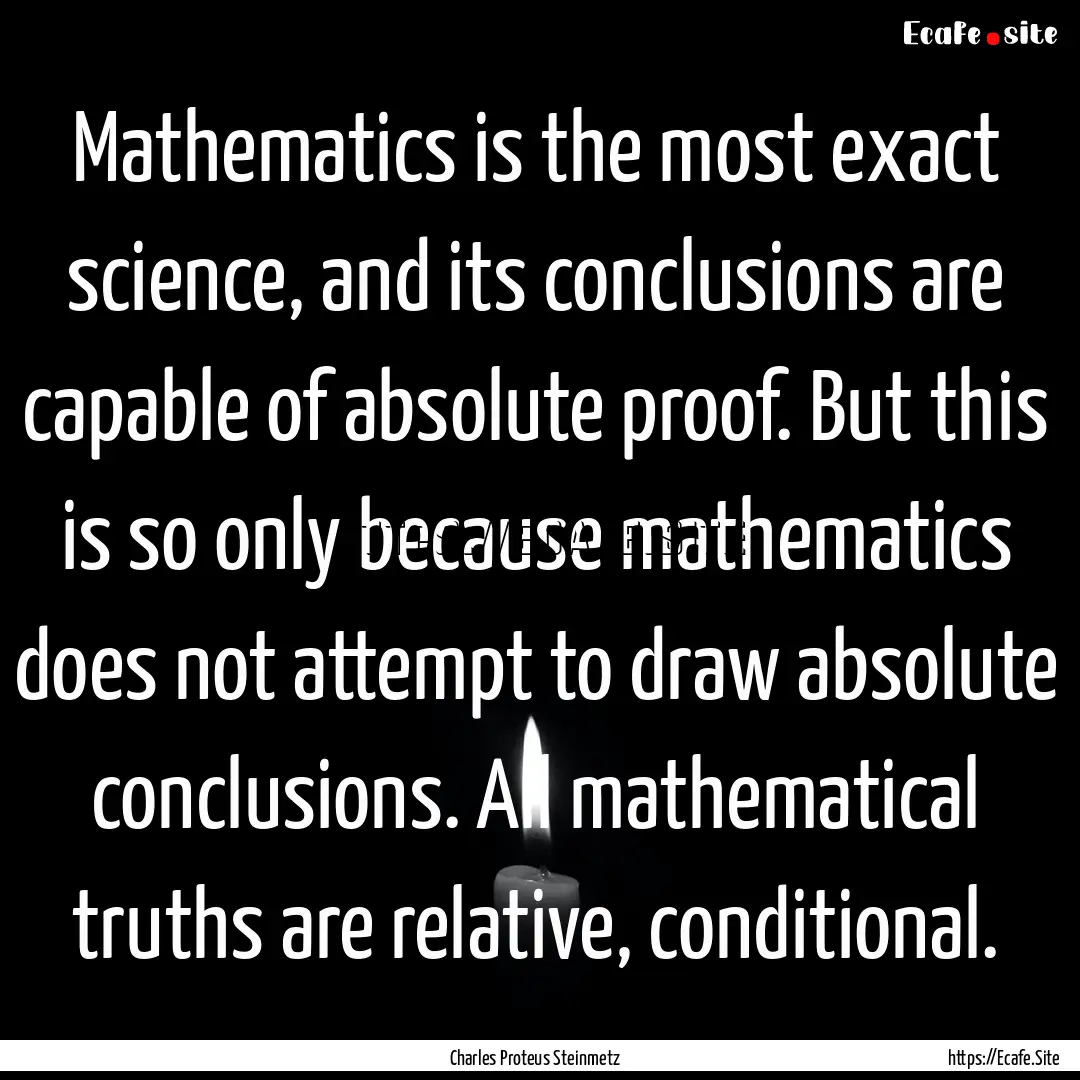 Mathematics is the most exact science, and.... : Quote by Charles Proteus Steinmetz