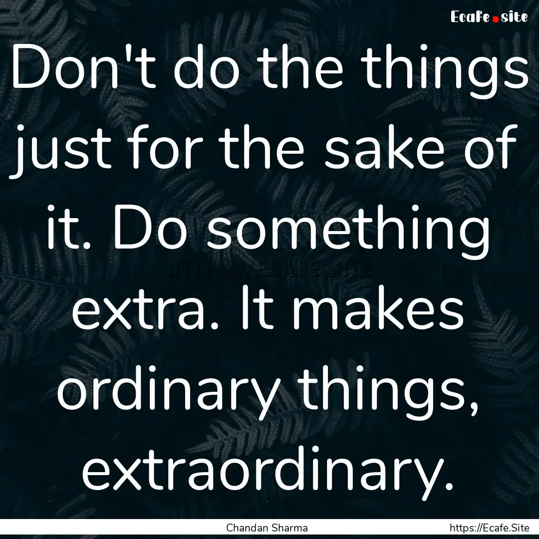 Don't do the things just for the sake of.... : Quote by Chandan Sharma