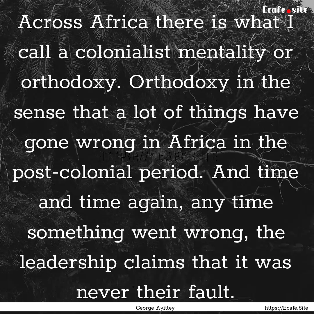 Across Africa there is what I call a colonialist.... : Quote by George Ayittey