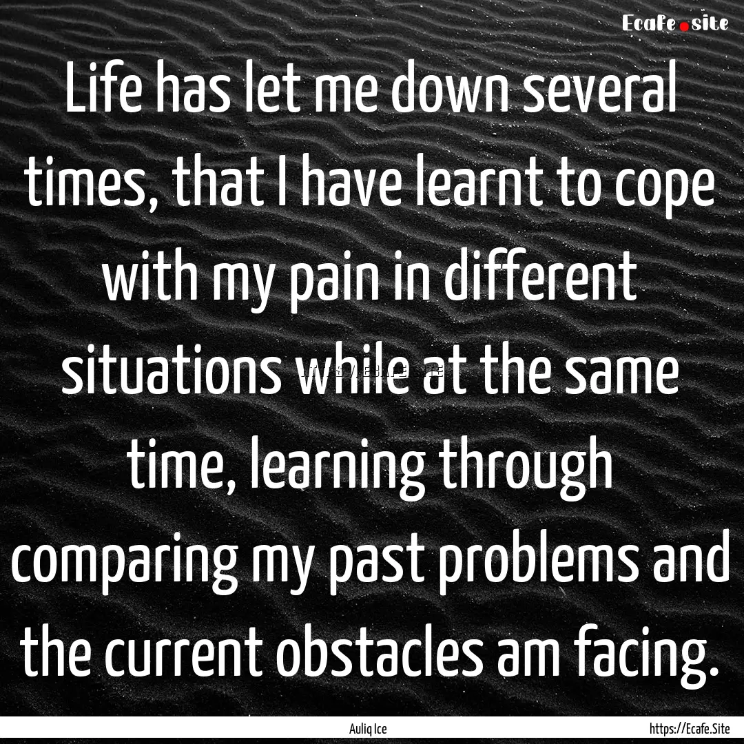 Life has let me down several times, that.... : Quote by Auliq Ice