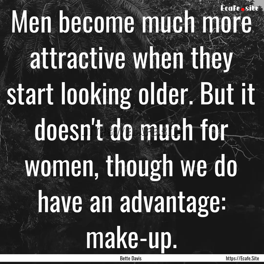 Men become much more attractive when they.... : Quote by Bette Davis