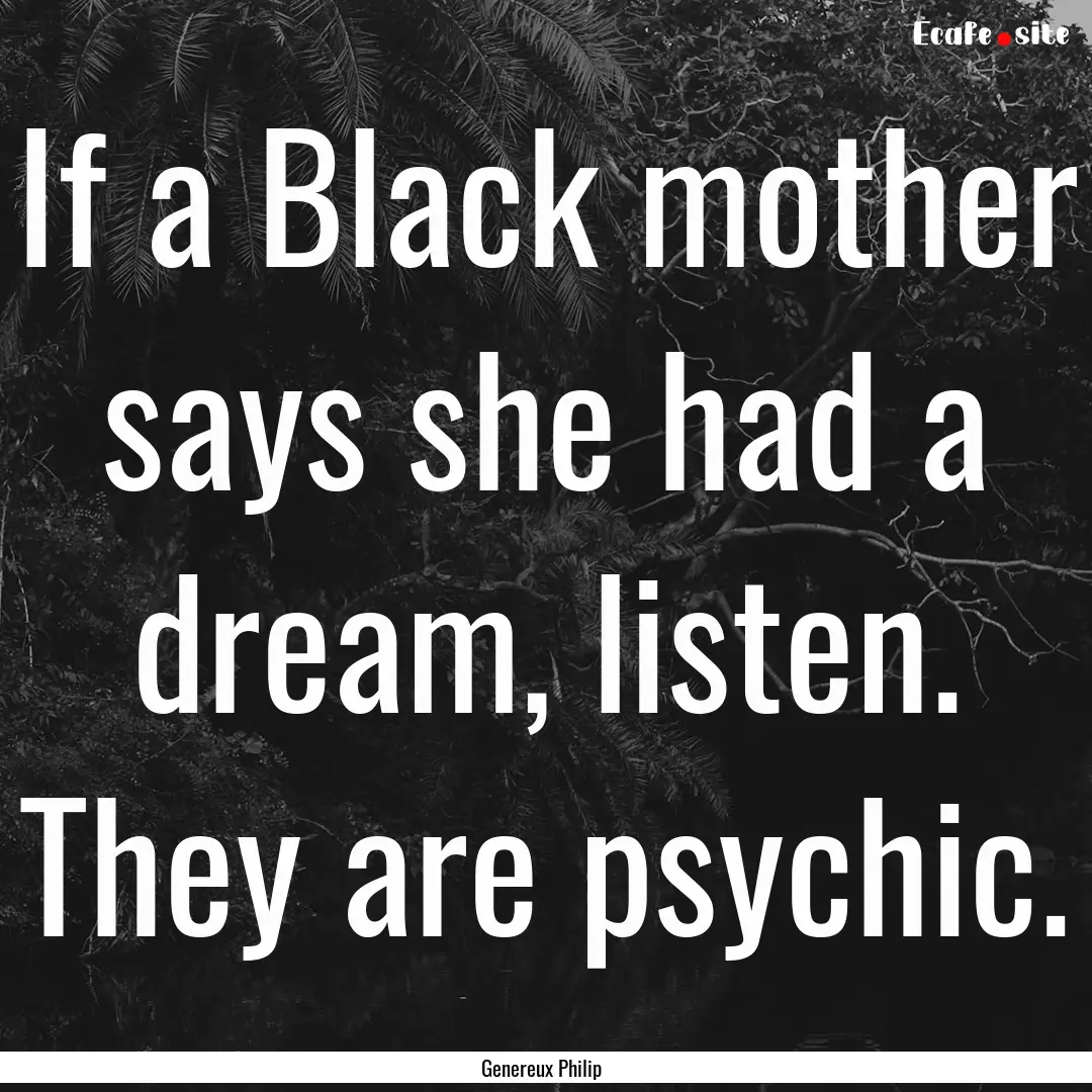 If a Black mother says she had a dream, listen..... : Quote by Genereux Philip